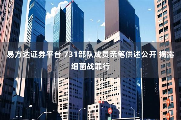 易方达证券平台 731部队成员亲笔供述公开 揭露细菌战罪行