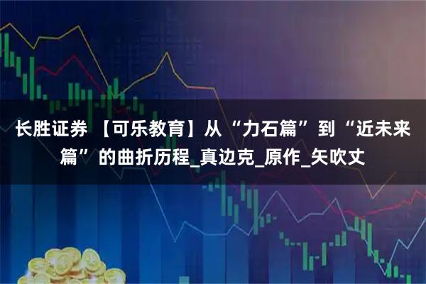 长胜证券 【可乐教育】从 “力石篇” 到 “近未来篇” 的曲折历程_真边克_原作_矢吹丈